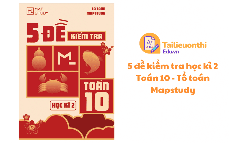 5 đề kiểm tra học kì 2 Toán 10 - Tổ toán Mapstudy